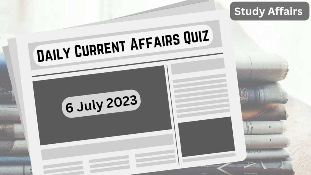 Daily Current Affairs Quiz: important questions of 6 July 2023