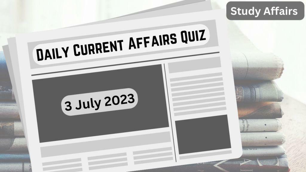 Daily Current Affairs Quiz: important questions of 3 July 2023