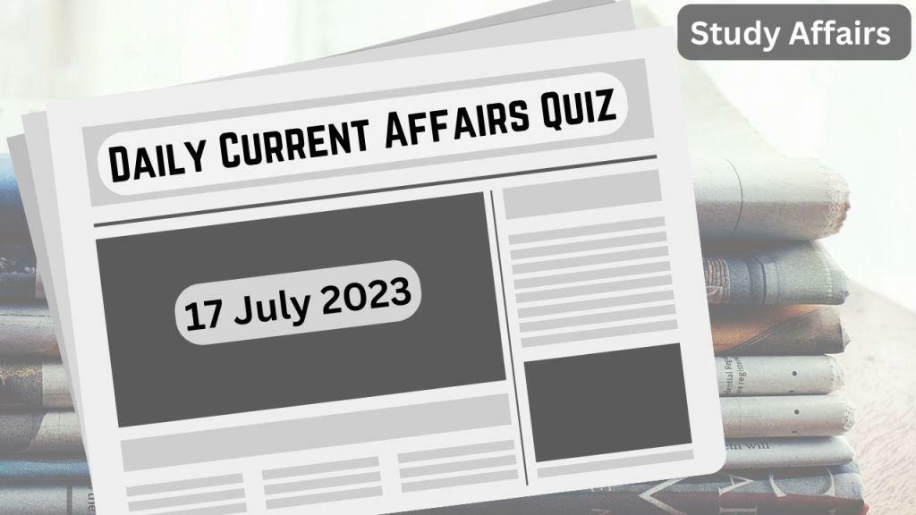 Daily Current Affairs Quiz: important questions of 17 July 2023