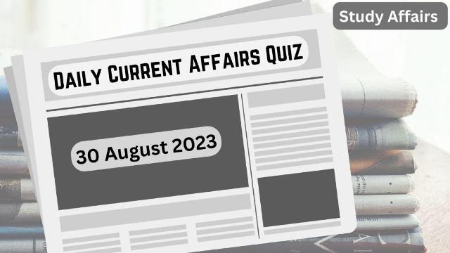 Daily Current Affairs Quiz: important questions of 30 august 2023