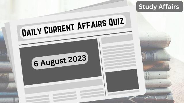 Daily Current Affairs Quiz: important questions of 6 august 2023
