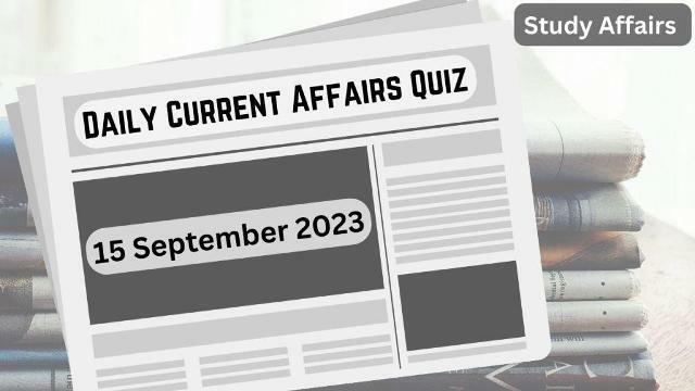 Daily Current Affairs Quiz: important questions of 15 September 2023