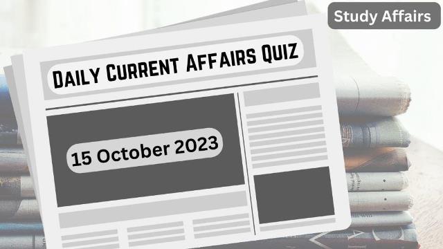 Daily Current Affairs Quiz: important questions of 15 October 2023