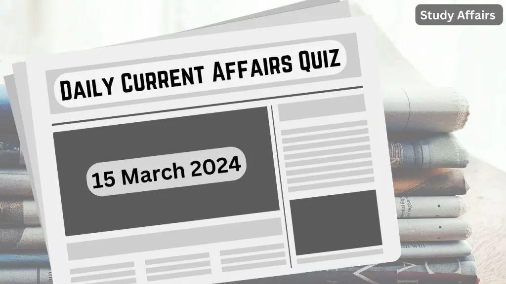 Daily Current Affairs Quiz: important questions of 15 March 2024