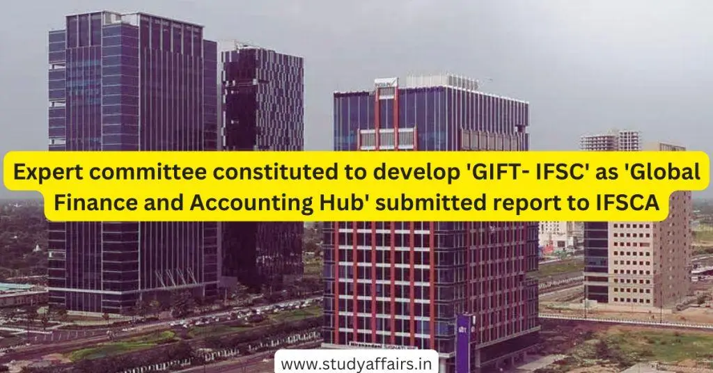 The expert committee constituted to develop GIFT- IFSC as a 'Global Finance and Accounting Hub' has approved the IFSCA