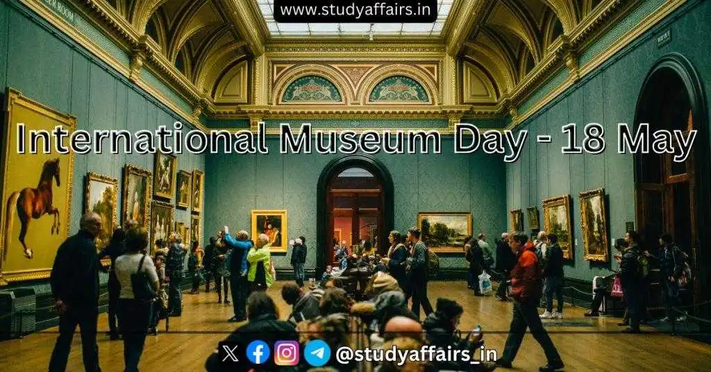‘International Museum Day’ is celebrated every year on 18th May to increase awareness among people regarding museums.